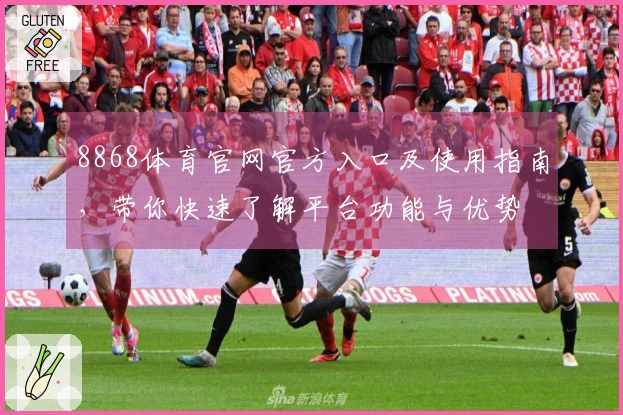 8868体育官网官方入口及使用指南，带你快速了解平台功能与优势