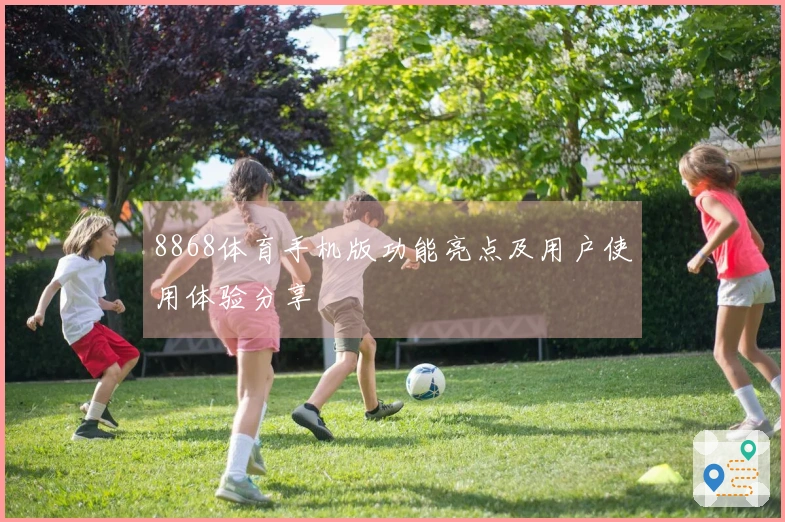 8868体育手机版功能亮点及用户使用体验分享