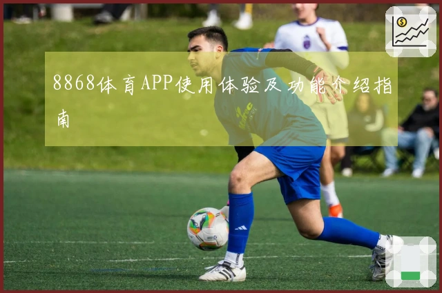 8868体育APP使用体验及功能介绍指南