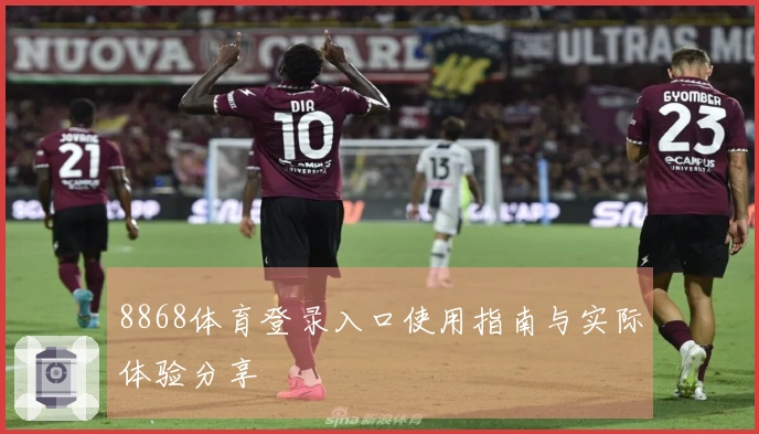 8868体育登录入口使用指南与实际体验分享